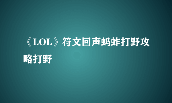 《LOL》符文回声蚂蚱打野攻略打野