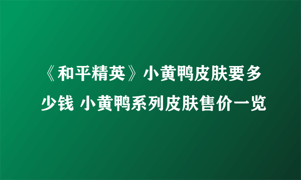 《和平精英》小黄鸭皮肤要多少钱 小黄鸭系列皮肤售价一览