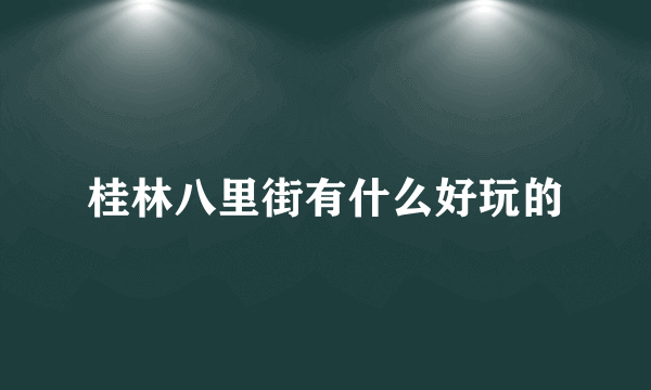 桂林八里街有什么好玩的