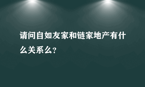 请问自如友家和链家地产有什么关系么？