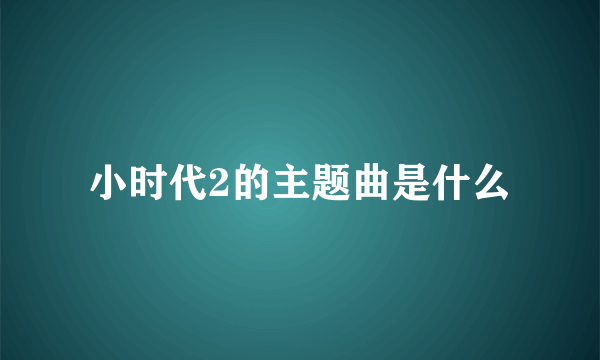 小时代2的主题曲是什么