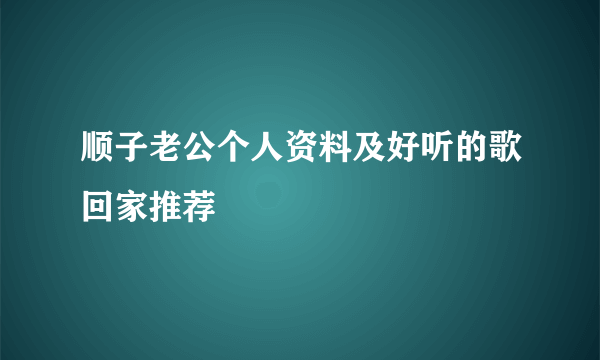 顺子老公个人资料及好听的歌回家推荐