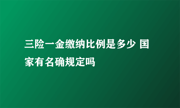 三险一金缴纳比例是多少 国家有名确规定吗