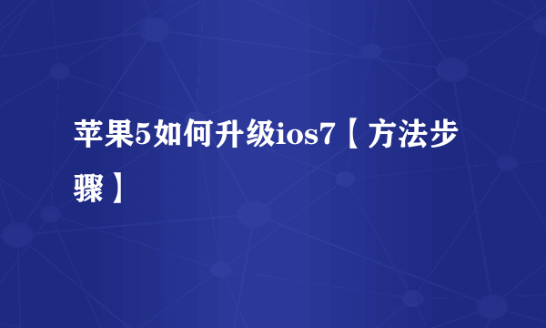 苹果5如何升级ios7【方法步骤】