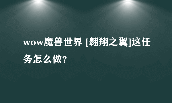 wow魔兽世界 [翱翔之翼]这任务怎么做？