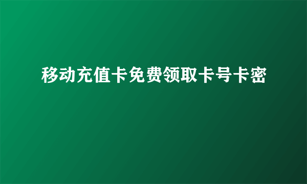 移动充值卡免费领取卡号卡密