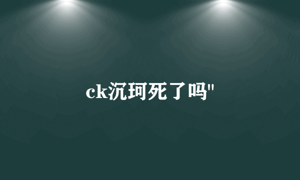 ck沉珂死了吗