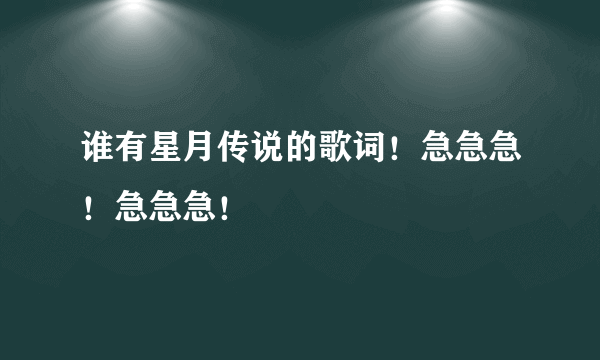 谁有星月传说的歌词！急急急！急急急！