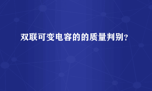 双联可变电容的的质量判别？