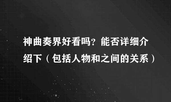 神曲奏界好看吗？能否详细介绍下（包括人物和之间的关系）