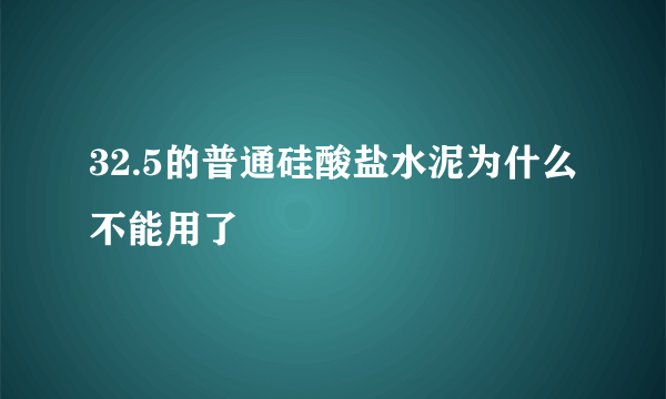 32.5的普通硅酸盐水泥为什么不能用了