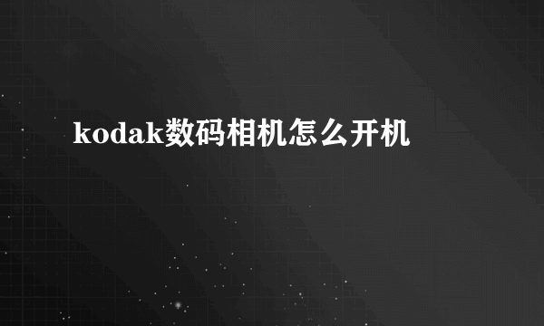 kodak数码相机怎么开机