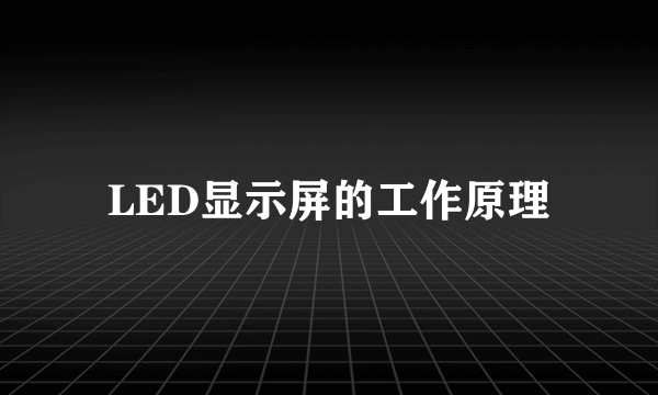 LED显示屏的工作原理