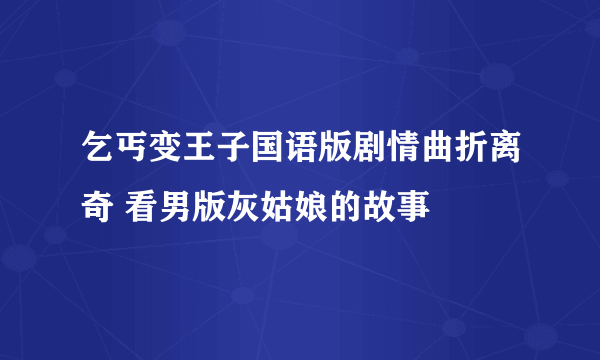 乞丐变王子国语版剧情曲折离奇 看男版灰姑娘的故事