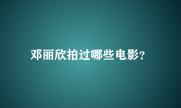 邓丽欣拍过哪些电影？