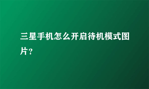 三星手机怎么开启待机模式图片？