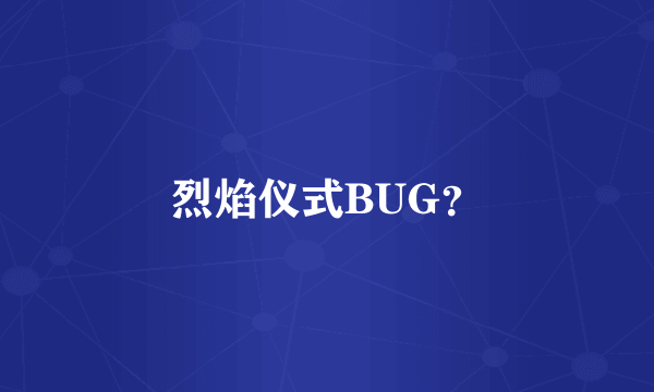 烈焰仪式BUG？