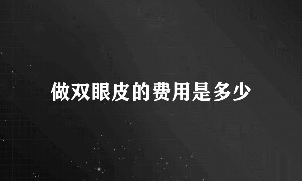 做双眼皮的费用是多少