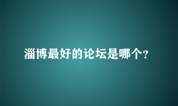 淄博最好的论坛是哪个？