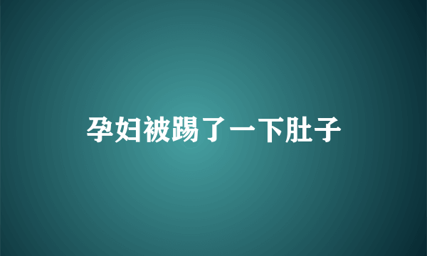 孕妇被踢了一下肚子