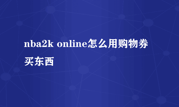 nba2k online怎么用购物券买东西