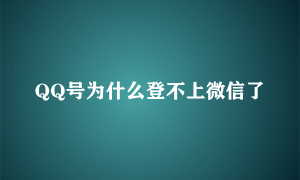 QQ号为什么登不上微信了