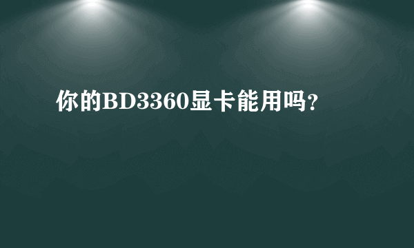 你的BD3360显卡能用吗？