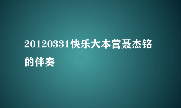 20120331快乐大本营聂杰铭的伴奏