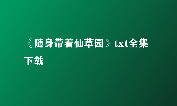 《随身带着仙草园》txt全集下载