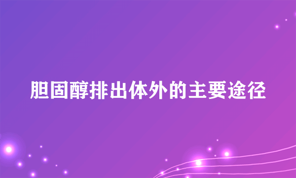 胆固醇排出体外的主要途径