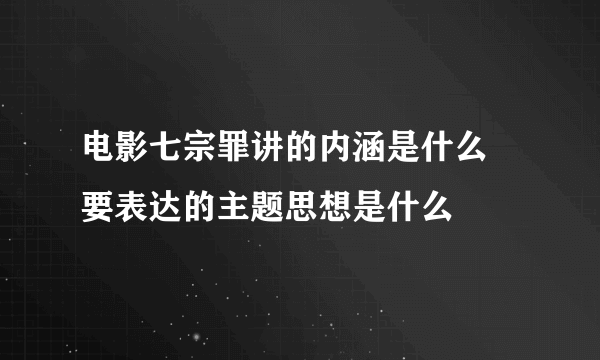 电影七宗罪讲的内涵是什么 要表达的主题思想是什么