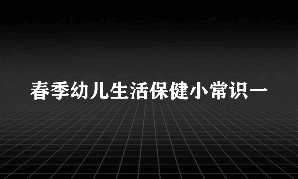 春季幼儿生活保健小常识一