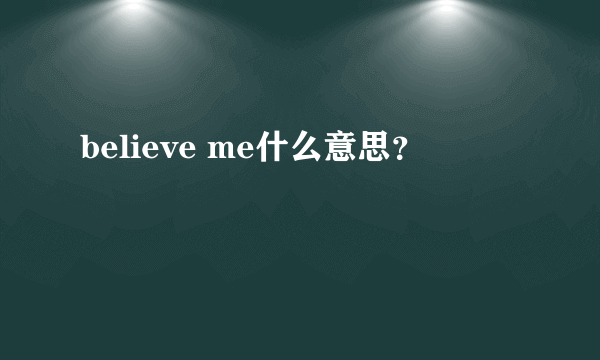 believe me什么意思？