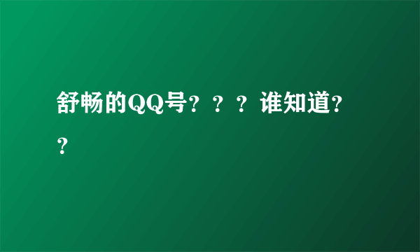 舒畅的QQ号？？？谁知道？？