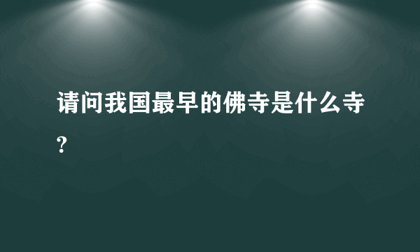 请问我国最早的佛寺是什么寺?