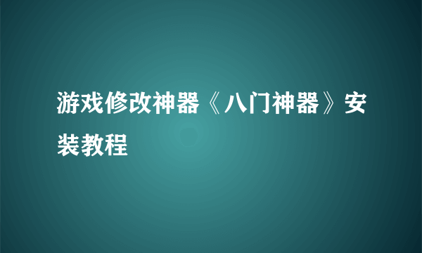 游戏修改神器《八门神器》安装教程