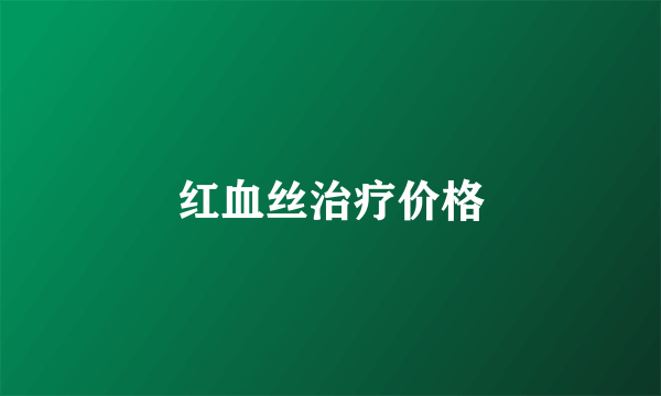 红血丝治疗价格