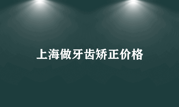 上海做牙齿矫正价格