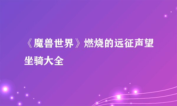 《魔兽世界》燃烧的远征声望坐骑大全