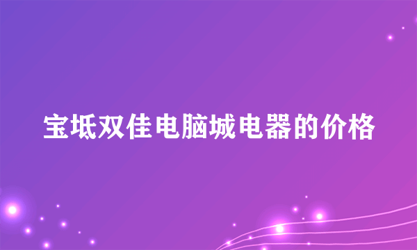 宝坻双佳电脑城电器的价格