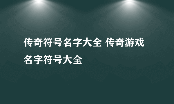 传奇符号名字大全 传奇游戏名字符号大全