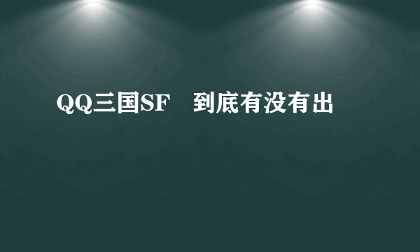 QQ三国SF   到底有没有出