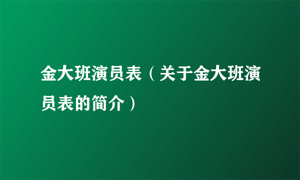 金大班演员表（关于金大班演员表的简介）