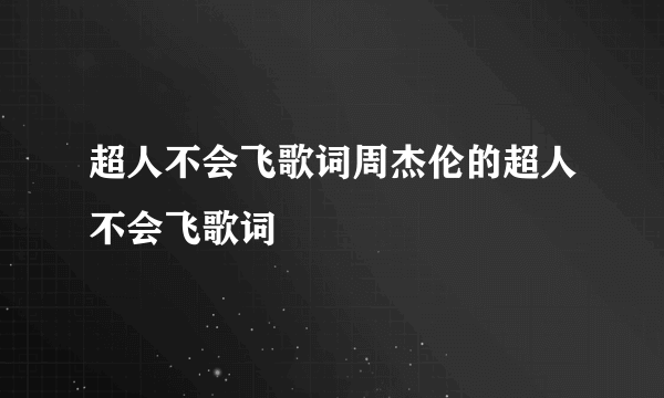 超人不会飞歌词周杰伦的超人不会飞歌词