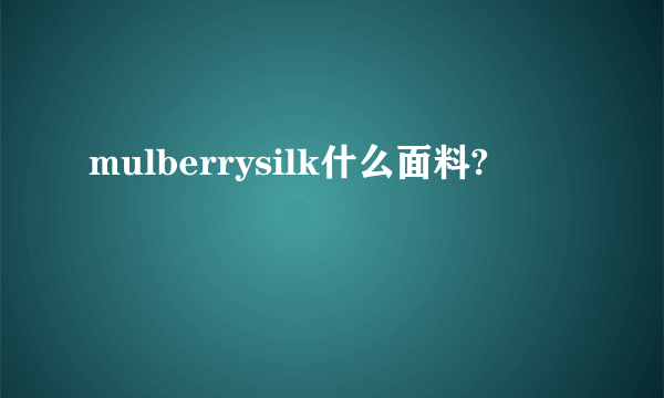 mulberrysilk什么面料?