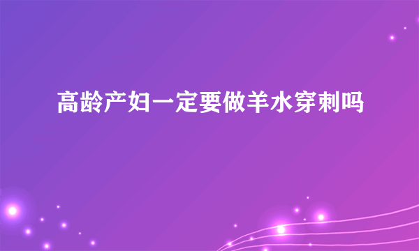 高龄产妇一定要做羊水穿刺吗