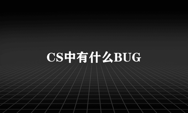 CS中有什么BUG