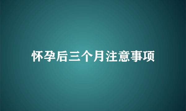 怀孕后三个月注意事项