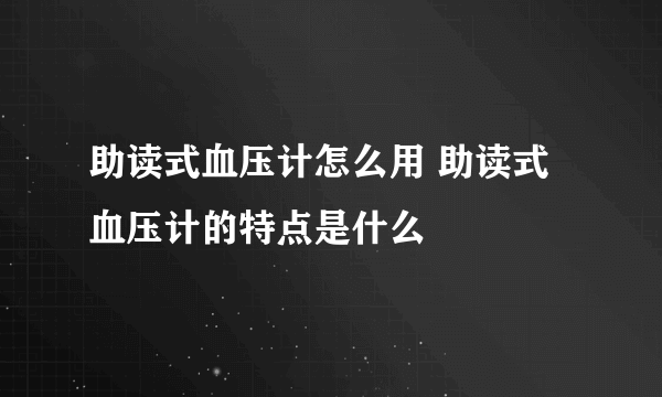 助读式血压计怎么用 助读式血压计的特点是什么