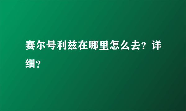 赛尔号利兹在哪里怎么去？详细？